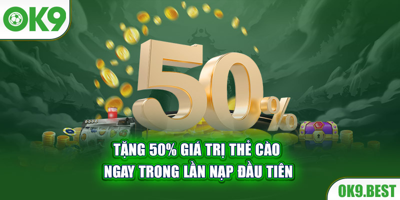 Tặng 50% giá trị thẻ cào ngay trong lần nạp đầu tiên