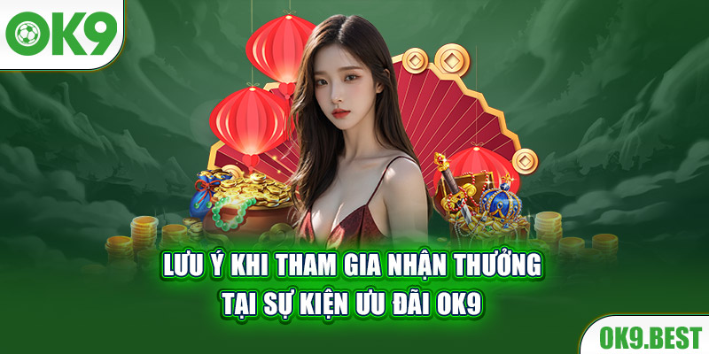 Lưu ý khi tham gia nhận thưởng tại sự kiện ưu đãi OK9