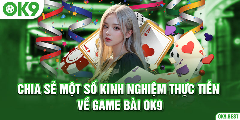 Chia sẻ một số kinh nghiệm thực tiễn về game bài OK9