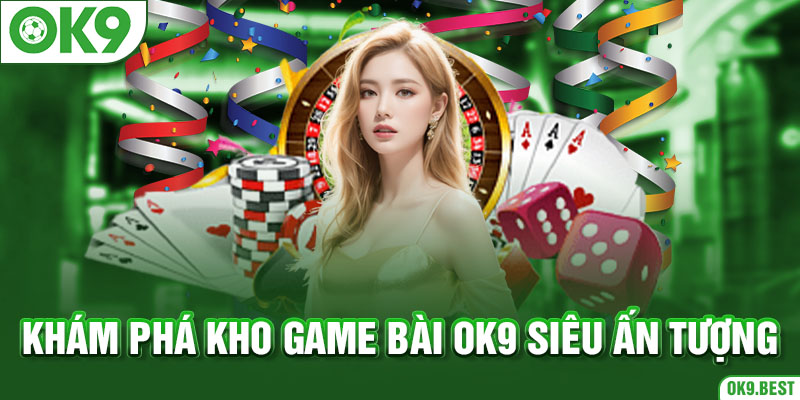 Khám phá kho game bài OK9 siêu ấn tượng