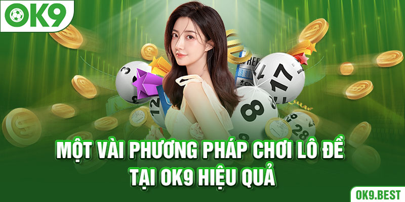 Một vài phương pháp chơi lô đề tại OK9 hiệu quả