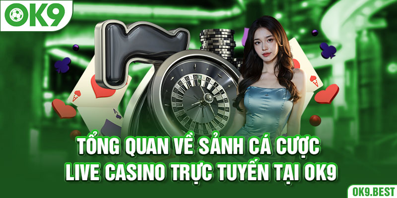 Tổng quan về sảnh cược casino trực tuyến tại OK9